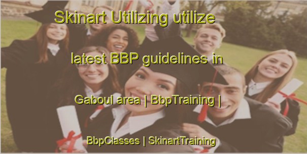 Skinart Utilizing utilize latest BBP guidelines in Gaboul area | BbpTraining | BbpClasses | SkinartTraining-Chad